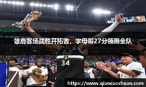 雄鹿客场战胜开拓者，字母哥27分领跑全队
