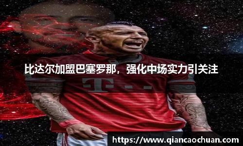 比达尔加盟巴塞罗那，强化中场实力引关注