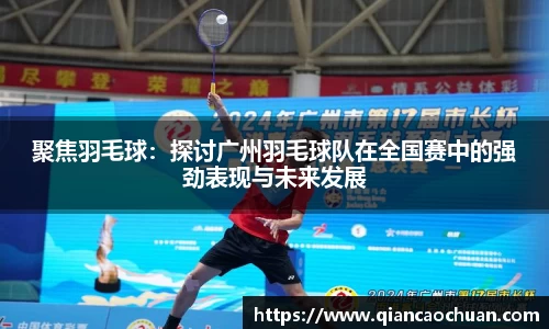 聚焦羽毛球：探讨广州羽毛球队在全国赛中的强劲表现与未来发展