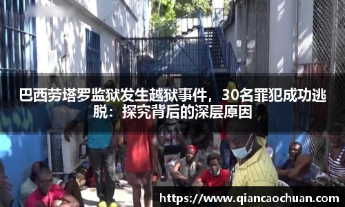 巴西劳塔罗监狱发生越狱事件，30名罪犯成功逃脱：探究背后的深层原因