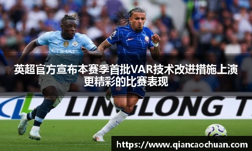 英超官方宣布本赛季首批VAR技术改进措施上演更精彩的比赛表现