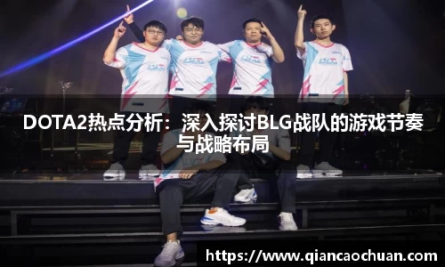 DOTA2热点分析：深入探讨BLG战队的游戏节奏与战略布局