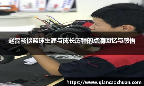 赵磊畅谈篮球生涯与成长历程的点滴回忆与感悟