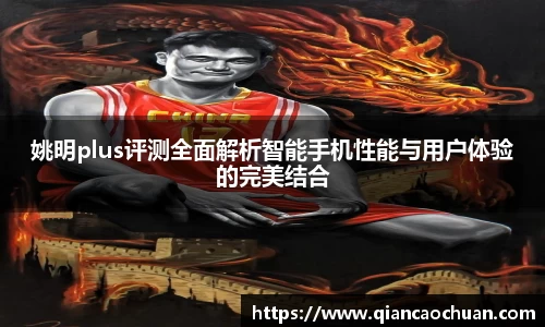 姚明plus评测全面解析智能手机性能与用户体验的完美结合