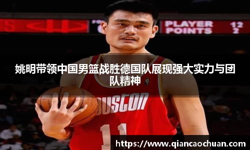 姚明带领中国男篮战胜德国队展现强大实力与团队精神