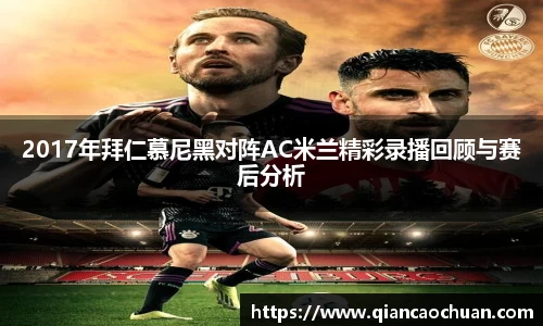 2017年拜仁慕尼黑对阵AC米兰精彩录播回顾与赛后分析