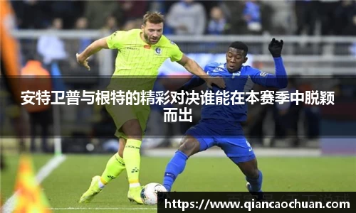 安特卫普与根特的精彩对决谁能在本赛季中脱颖而出