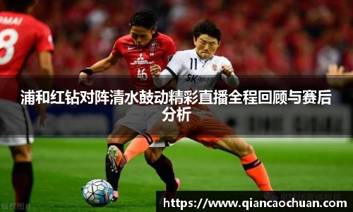 浦和红钻对阵清水鼓动精彩直播全程回顾与赛后分析