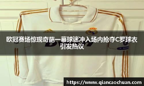 欧冠赛场惊现奇葩一幕球迷冲入场内抢夺C罗球衣引发热议