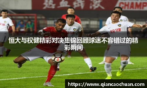 恒大与权健精彩对决集锦回顾球迷不容错过的精彩瞬间