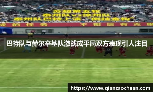 巴特队与赫尔辛基队激战成平局双方表现引人注目
