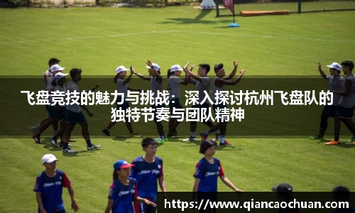 飞盘竞技的魅力与挑战：深入探讨杭州飞盘队的独特节奏与团队精神